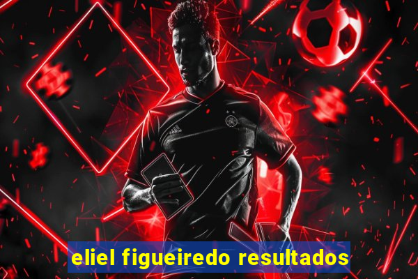 eliel figueiredo resultados